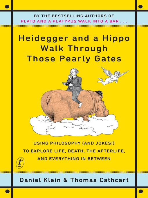 Title details for Heidegger and a Hippo Walk Through Those Pearly Gates: Using Philosophy (and Jokes!) to Explore Life, Death, the Afterlife, and Everything in Between by Daniel Klein - Available